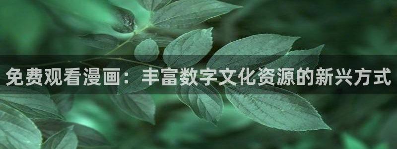 汗汗漫画免：免费观看漫画：丰富数字文化资源的新兴方式