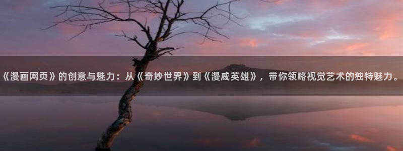 汗汗漫画小说：《漫画网页》的创意与魅力：从《奇妙世界》到《漫威英雄》，带你领略视觉艺术的独特魅力。