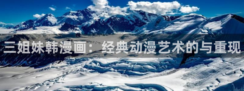 汗汗漫画在线阅读无限金币：三姐妹韩漫画：经典动漫艺术的与重现